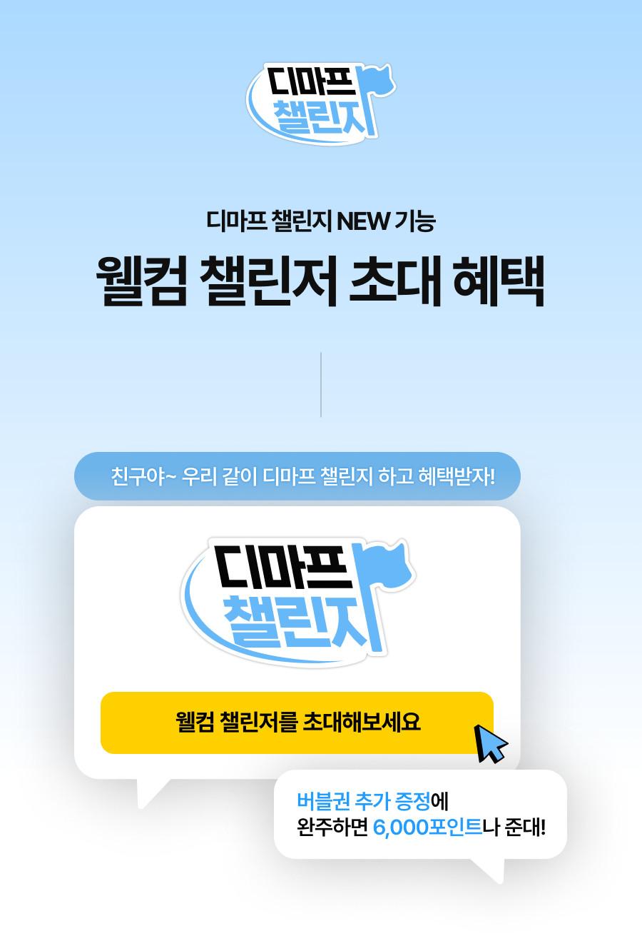 디마프 챌린지 NEW 기능 - 웰컴 챌린저 초대 혜택. 친구를 초대해 함께 챌린지하면 버블권을 추가 증정하고, 완주하면 6,000포인트를 받아요